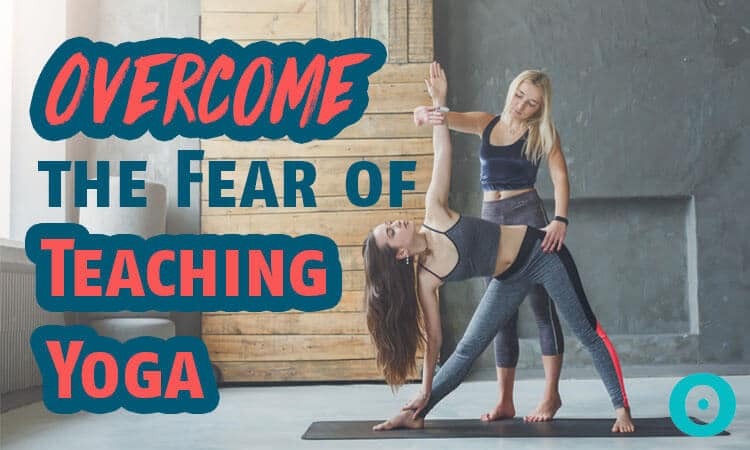How to Overcome the Fear of Teaching Yoga How to Overcome the Fear of Teaching Yoga